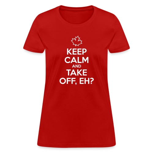 Keep Calm and Take Off Eh - Women's T-Shirt