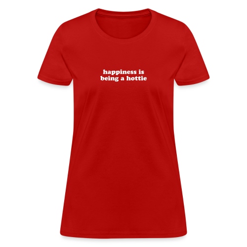 happiness in being a hottie funny quote - Women's T-Shirt