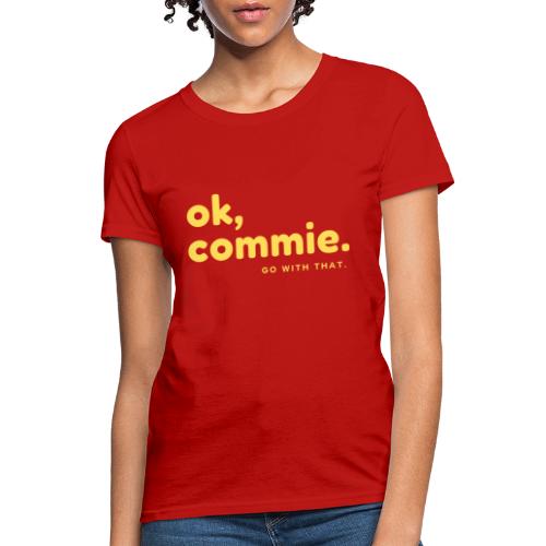 Ok, Commie (Yellow Lettering) - Women's T-Shirt