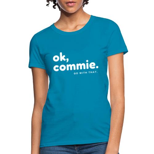 Ok, Commie (White Lettering) - Women's T-Shirt