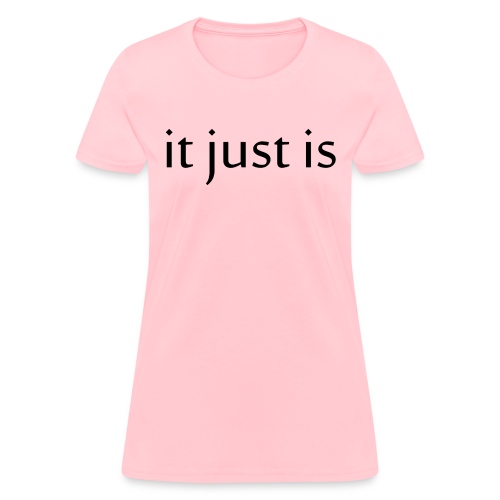 It just is black - Women's T-Shirt