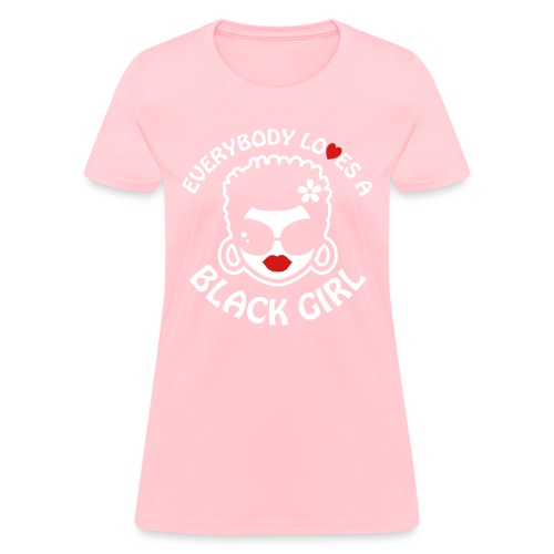 Everybody Loves A Black Girl - Version 2 Reverse - Women's T-Shirt