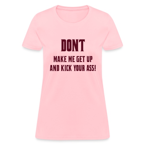 Don't make me get up out my wheelchair to kick ass - Women's T-Shirt