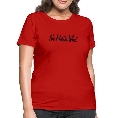 No Matter What - Women's T-Shirt