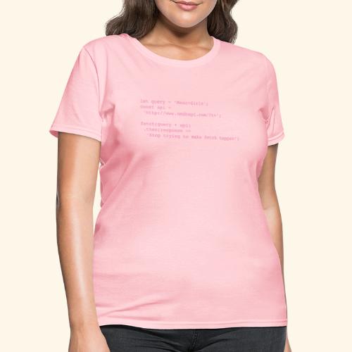 Stop trying to make fetch happen - Women's T-Shirt