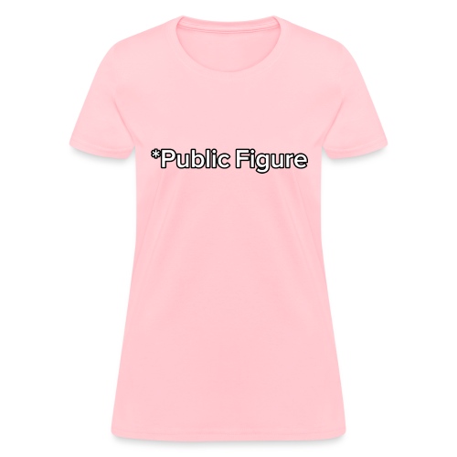 *Public Figure - Women's T-Shirt