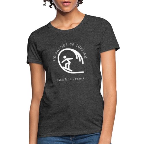 Pacifica Locals I'd rather be surfing - Women's T-Shirt