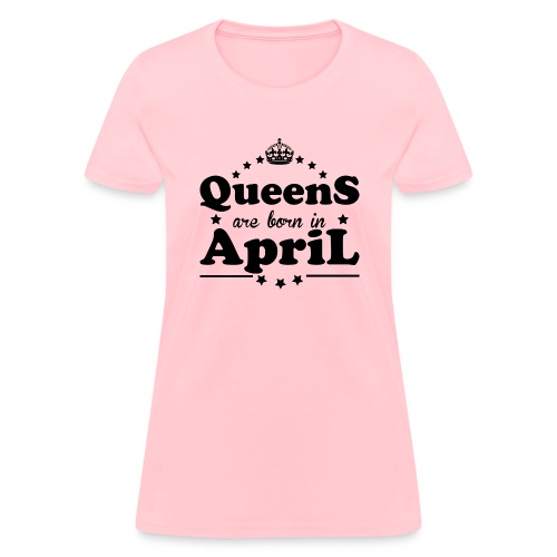 Queens are born in April - Women's T-Shirt