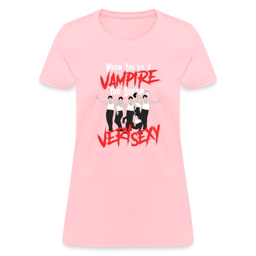When You’re a Vampire You Become Very Sexy - Women's T-Shirt