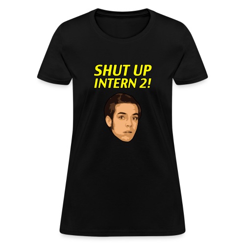 Shut up Intern 2 Face - Women's T-Shirt
