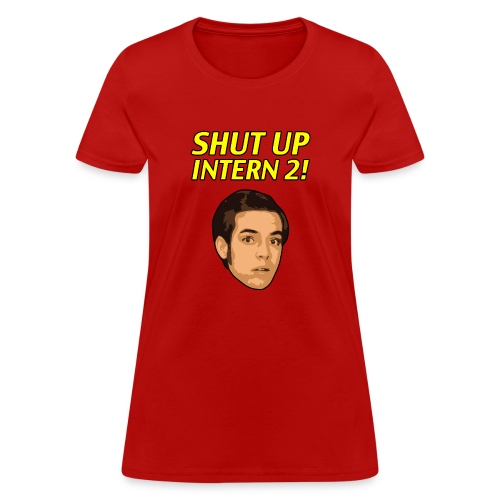 Shut up Intern 2 Face - Women's T-Shirt