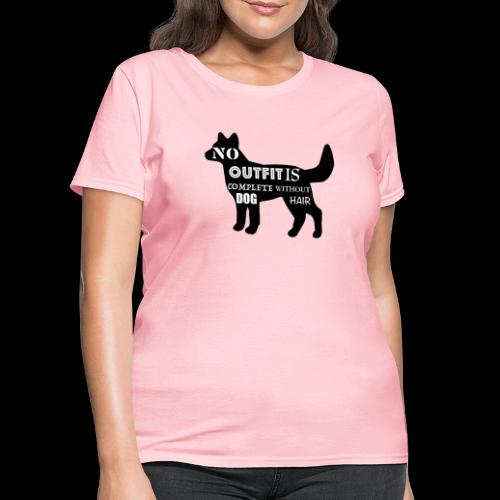 No Outfit Is Complete Without Dog Hair - Women's T-Shirt