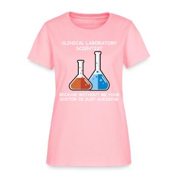 Clinical Laboratory Scientist Because Without Me - Women's T-Shirt - pink - Front