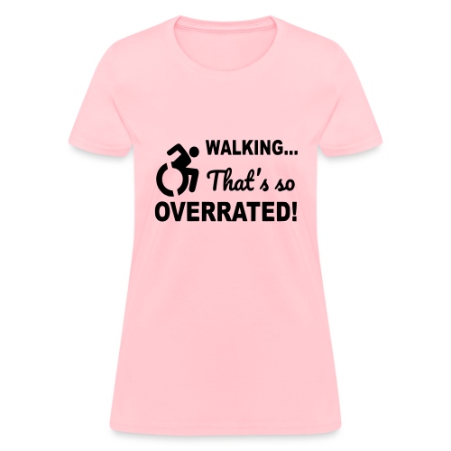 Walking that is overrated. Wheelchair humor * - Women's T-Shirt