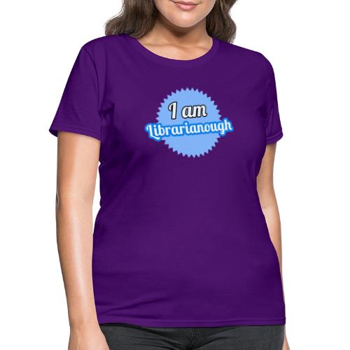 I am Librarianough - Women's T-Shirt