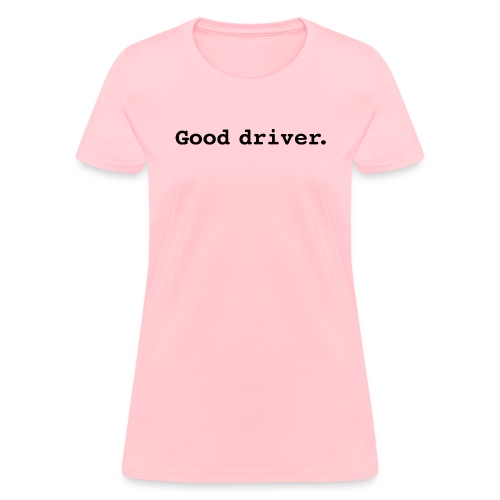 Good Driver. - Women's T-Shirt