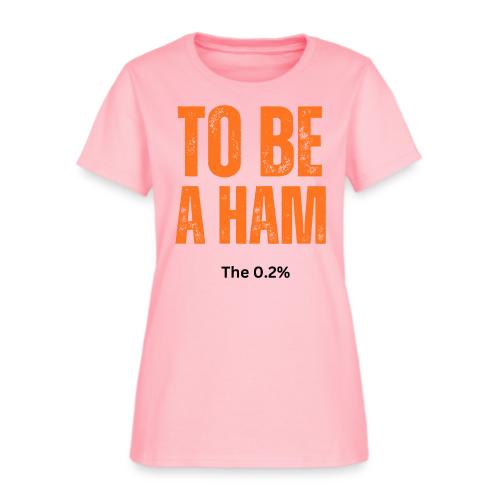 To Be A Ham - Women's T-Shirt