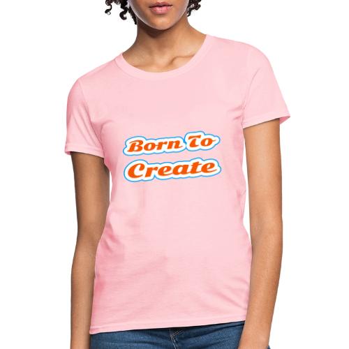 Born to Create — Creative Soul Script - Women's T-Shirt