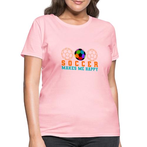 Soccer Makes Me Happy - Women's T-Shirt