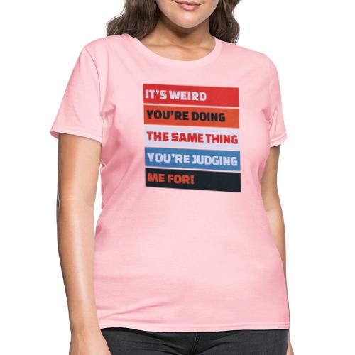 Funny Sarcastic Shirt – It’s Weird - Women's T-Shirt