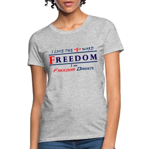 I LOVE THE F WORD FREEDOM I AM FREEDOM DRIVEN RB - Women's T-Shirt