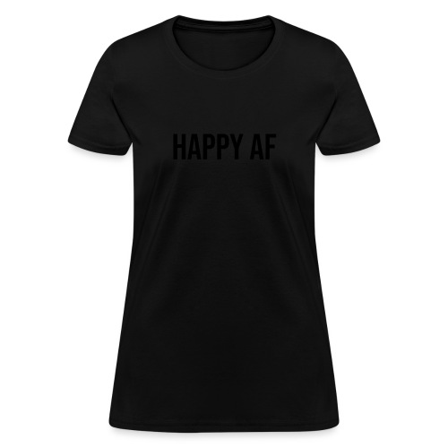 HAPPY AF BLACK - Women's T-Shirt
