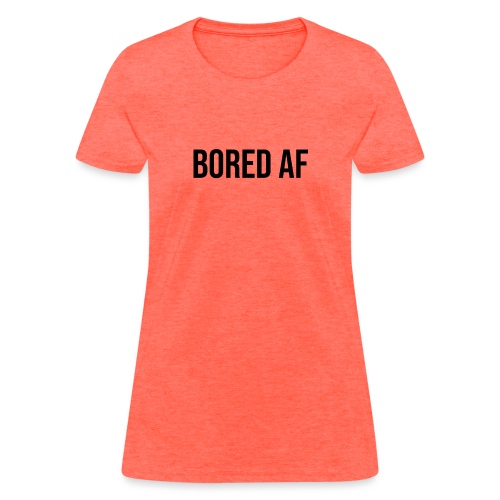 BORED AF BLACK - Women's T-Shirt