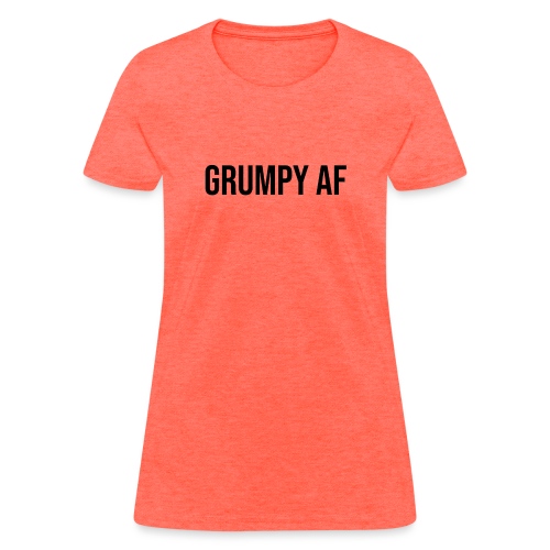 GRUMPY AF BLACK - Women's T-Shirt