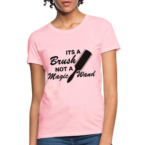 Its a brush not a magic wand - Women's T-Shirt