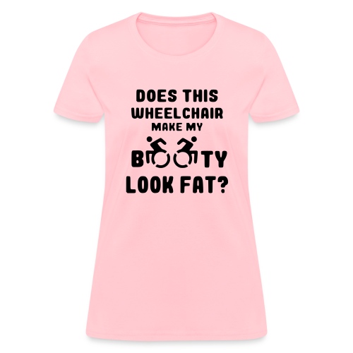 Does this wheelchair make my booty look fat? * - Women's T-Shirt