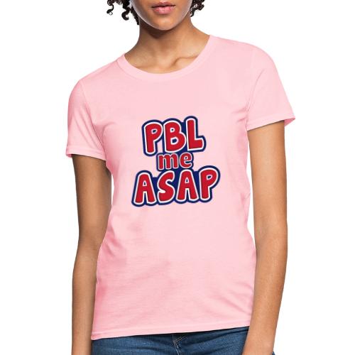 PBL me ASAP - Women's T-Shirt