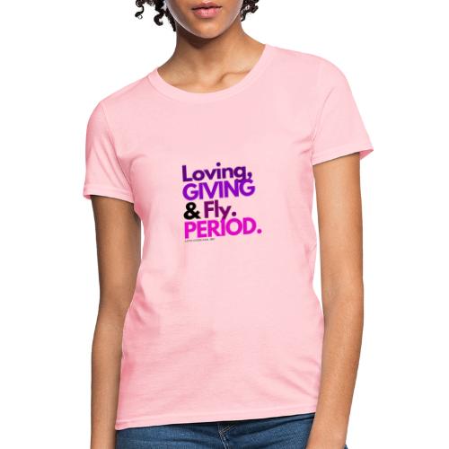 Loving, Giving & Fly. PERIOD. - Women's T-Shirt