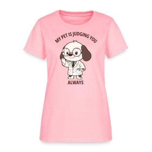My Pet Is Judging You Always T-Shirt | Sarcastic C - Women's T-Shirt