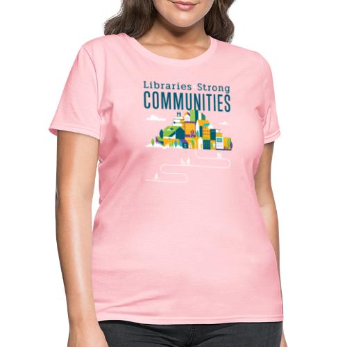 Libraries = Strong Communities - Women's T-Shirt