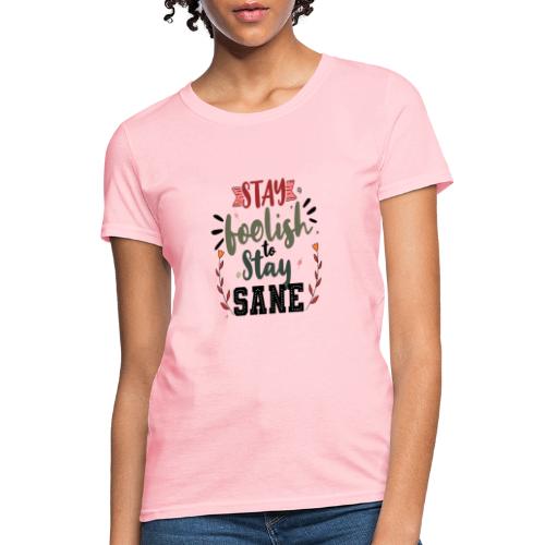 Stay foolish to stay sane - Women's T-Shirt