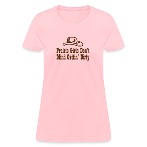 Prairie Girls Don t Mind Gettin Dirty - Women's T-Shirt