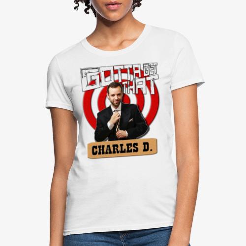 Gotta Get That Charles D - Women's T-Shirt