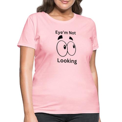Eye'm Not Looking - Women's T-Shirt