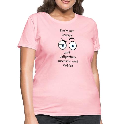Eyem not Crumpy just delightfully sarcastic - Women's T-Shirt