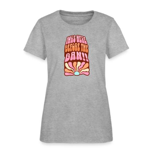 I Was Here Before The Ban - Women's T-Shirt