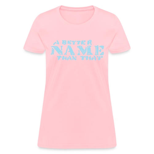 A Better Name Than That 2 - Women's T-Shirt