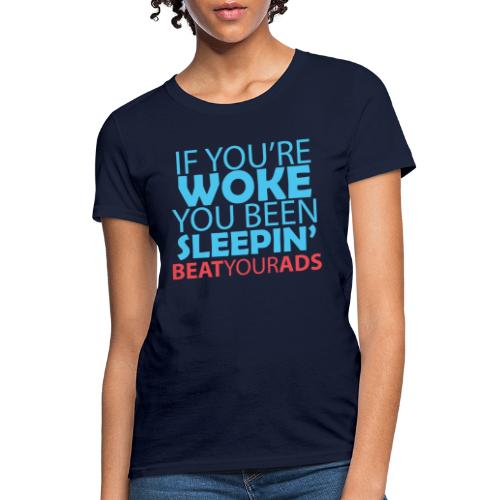 IF YOU'RE WOKE YOU BEEN SLEEPIN' - Women's T-Shirt