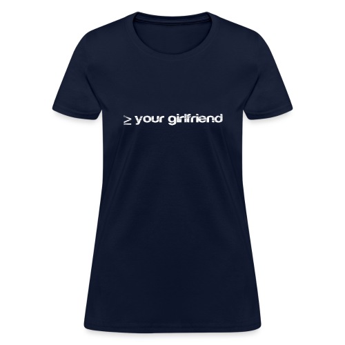 Better than your Girlfriend - Women's T-Shirt