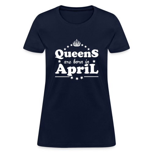 Queens are born in April - Women's T-Shirt