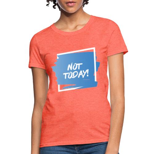 Not Today - Women's T-Shirt