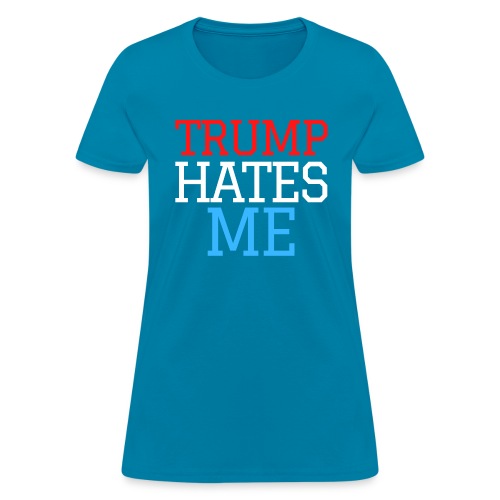 Trump Hates Me Red White and Blue - Women's T-Shirt