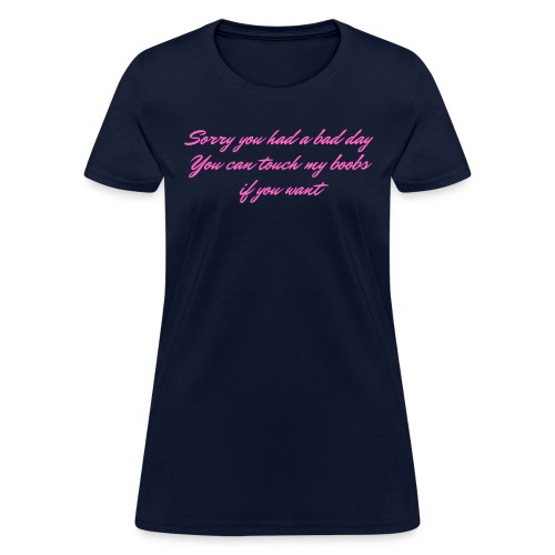 Sorry you had a bad day You can touch my boobs... - Women's T-Shirt