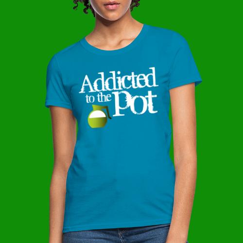 Addicted to the Pot - Women's T-Shirt