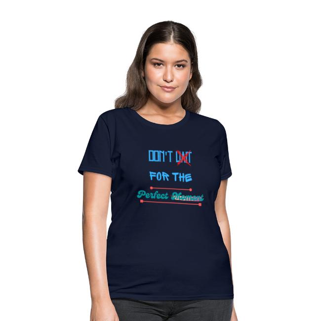 Don't Wait For The Perfect Moment T-Shirt