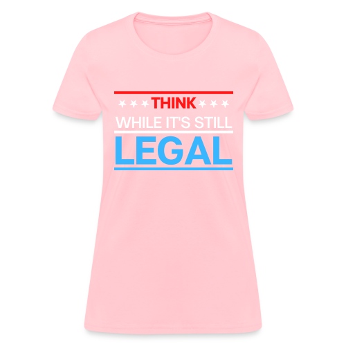 THINK WHILE IT'S STILL LEGAL - Red, White, Blue - Women's T-Shirt